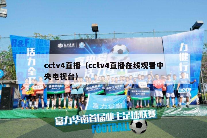 cctv4直播（cctv4直播在线观看中央电视台）